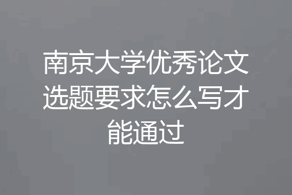 南京大学优秀论文选题要求怎么写才能通过