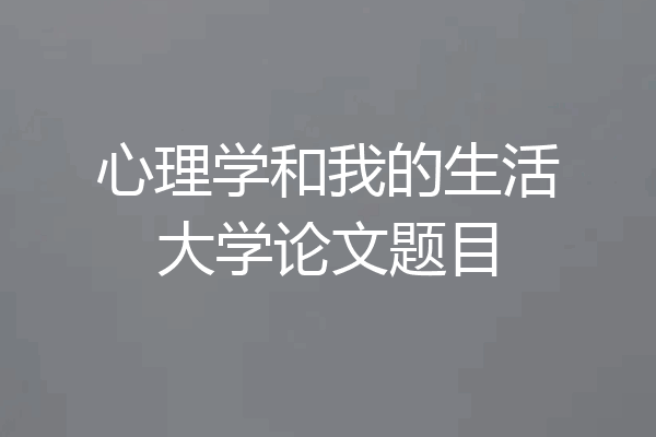 心理学和我的生活大学论文题目