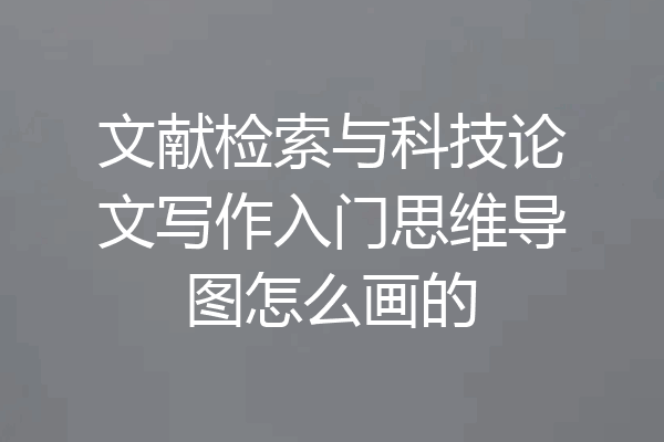 文献检索与科技论文写作入门思维导图怎么画的