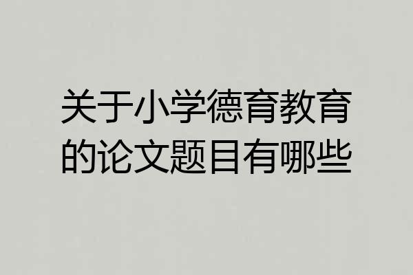 关于小学德育教育的论文题目有哪些