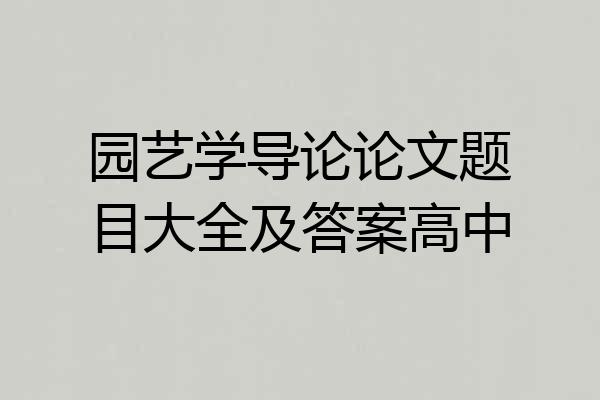 园艺学导论论文题目大全及答案高中
