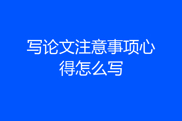 写论文注意事项心得怎么写