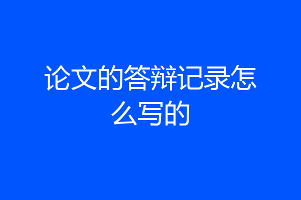 论文的答辩记录怎么写的