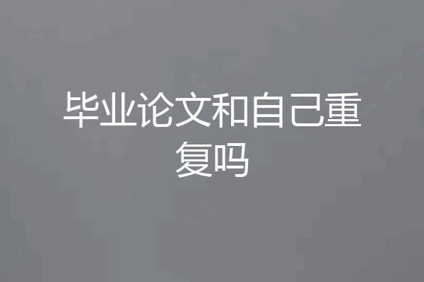 毕业论文和自己重复吗