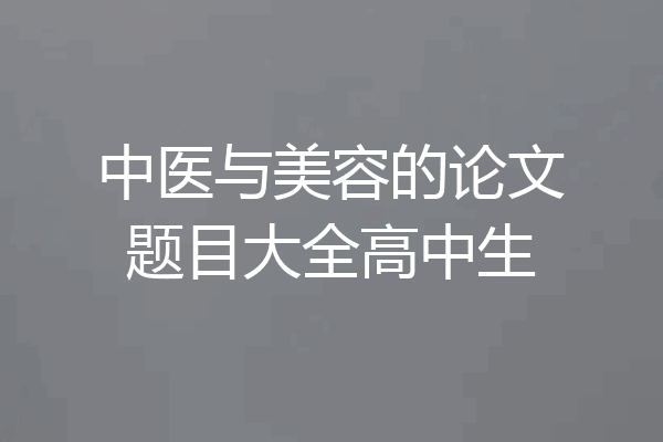 中医与美容的论文题目大全高中生