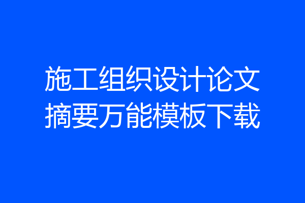 施工组织设计论文摘要万能模板下载
