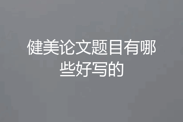 健美论文题目有哪些好写的