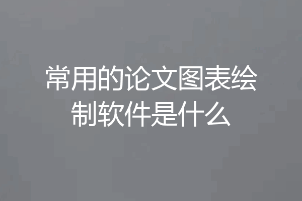 常用的论文图表绘制软件是什么