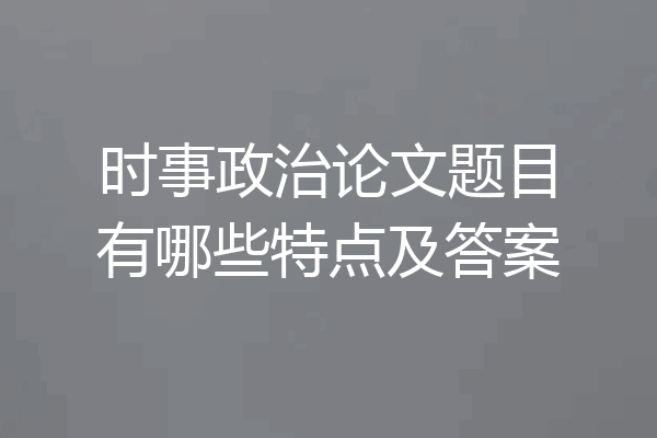 时事政治论文题目有哪些特点及答案