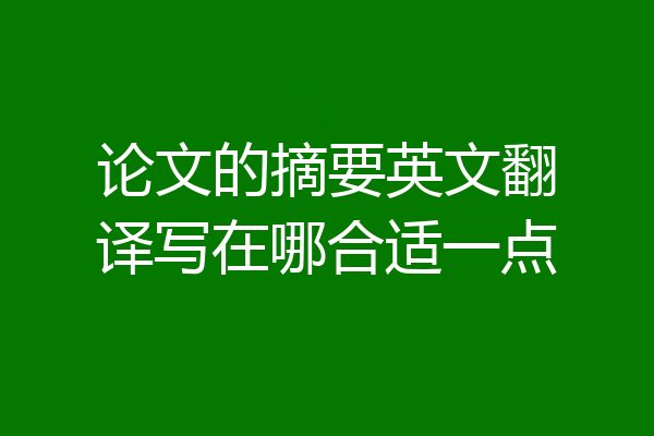 论文的摘要英文翻译写在哪合适一点
