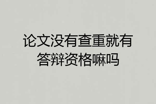 论文没有查重就有答辩资格嘛吗