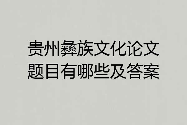 贵州彝族文化论文题目有哪些及答案