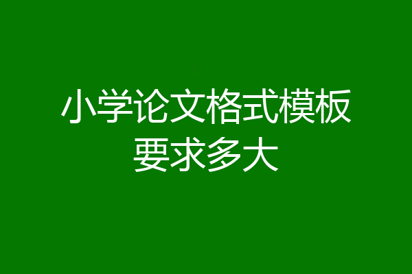 小学论文格式模板要求多大