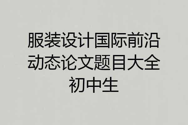 服装设计国际前沿动态论文题目大全初中生