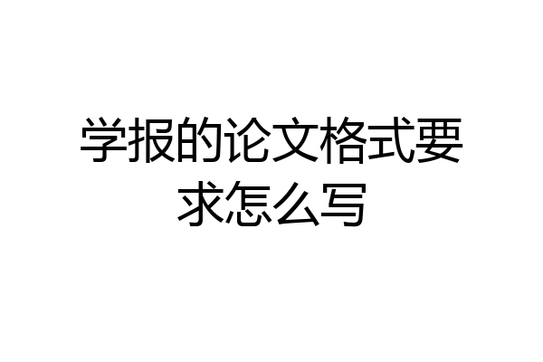 学报的论文格式要求怎么写