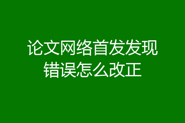 论文网络首发发现错误怎么改正
