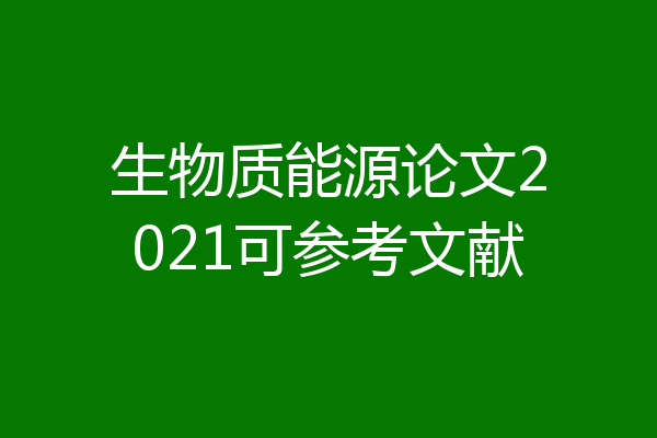 生物质能源论文2021可参考文献