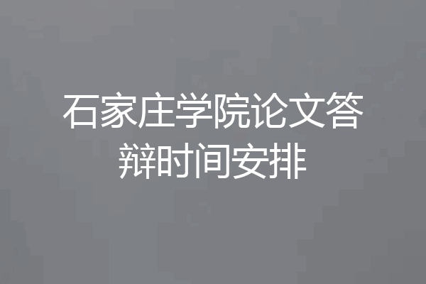 石家庄学院论文答辩时间安排