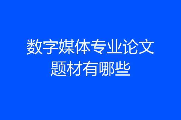 数字媒体专业论文题材有哪些
