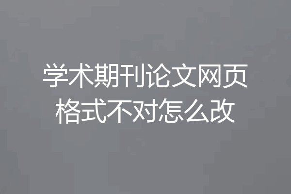 学术期刊论文网页格式不对怎么改