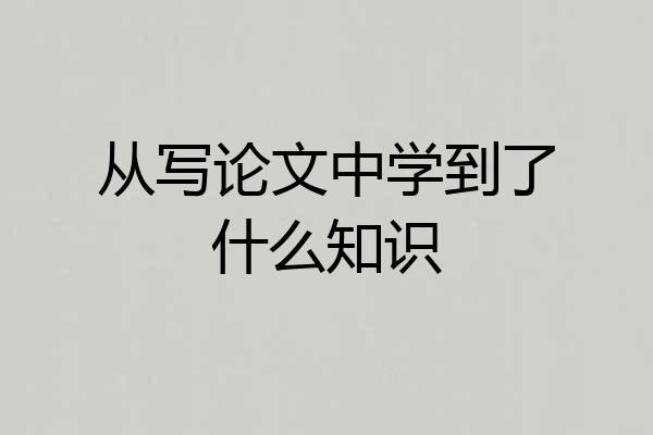 从写论文中学到了什么知识