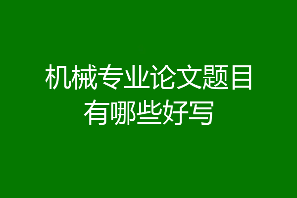 机械专业论文题目有哪些好写