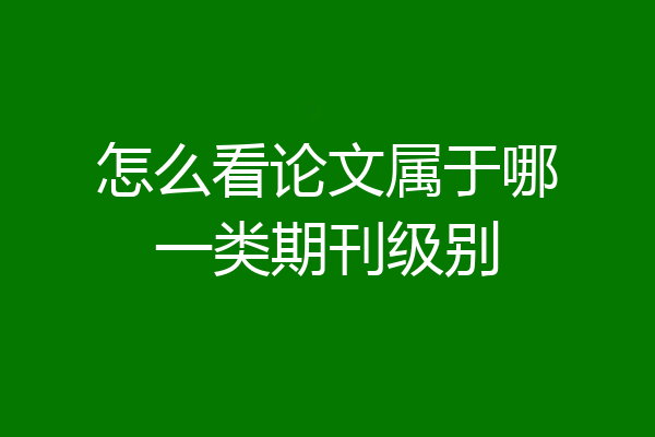 怎么看论文属于哪一类期刊级别