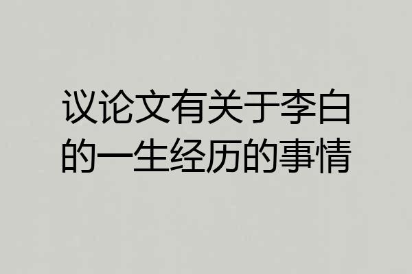 议论文有关于李白的一生经历的事情