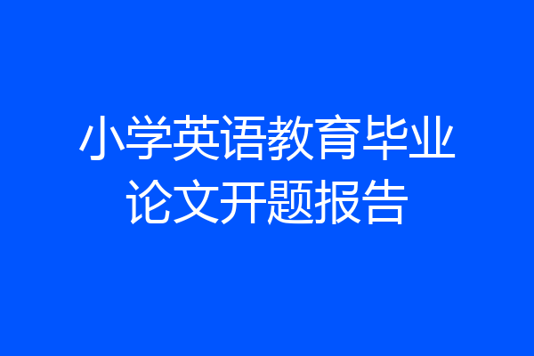 小学英语教育毕业论文开题报告