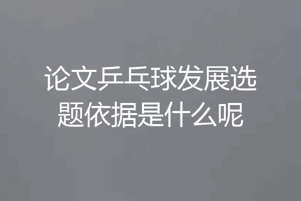 论文乒乓球发展选题依据是什么呢