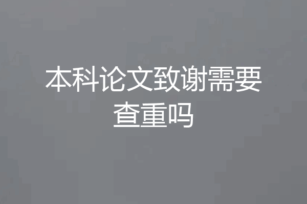 本科论文致谢需要查重吗