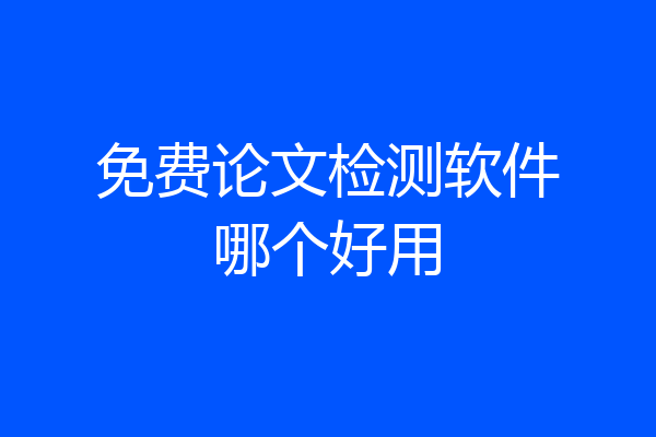 免费论文检测软件哪个好用