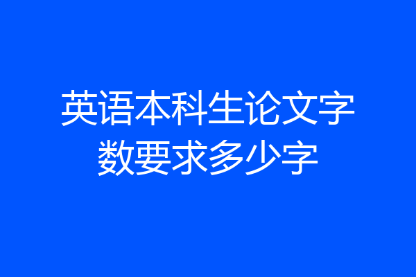 英语本科生论文字数要求多少字