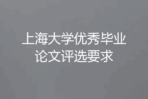 上海大学优秀毕业论文评选要求
