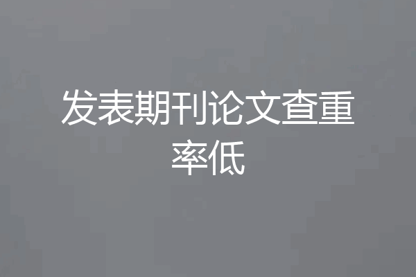 发表期刊论文查重率低