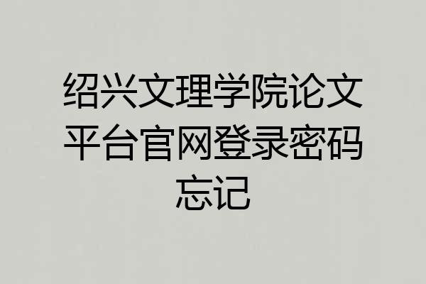 绍兴文理学院论文平台官网登录密码忘记