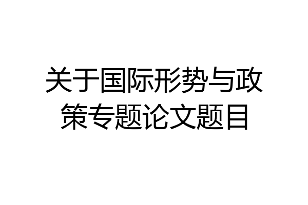 关于国际形势与政策专题论文题目
