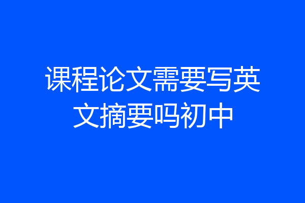 课程论文需要写英文摘要吗初中