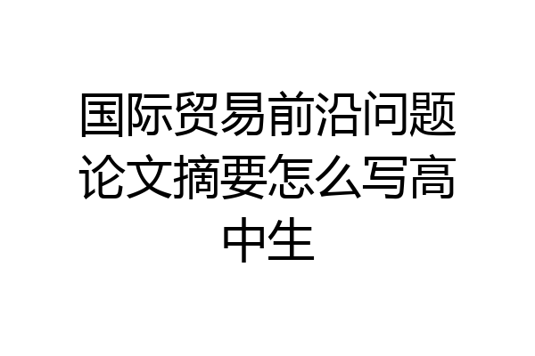 国际贸易前沿问题论文摘要怎么写高中生