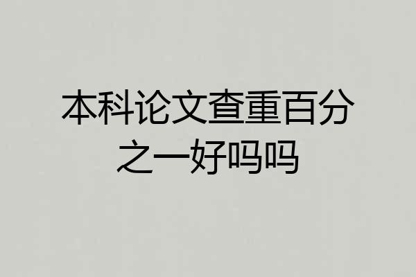 本科论文查重百分之一好吗吗