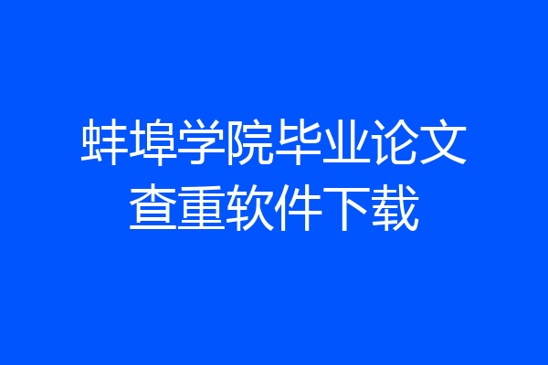 蚌埠学院毕业论文查重软件下载