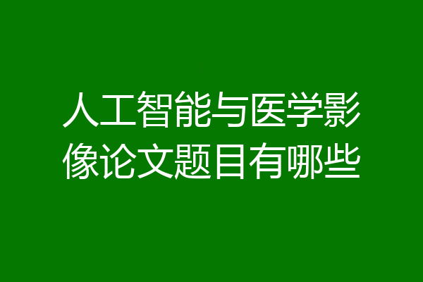 人工智能与医学影像论文题目有哪些