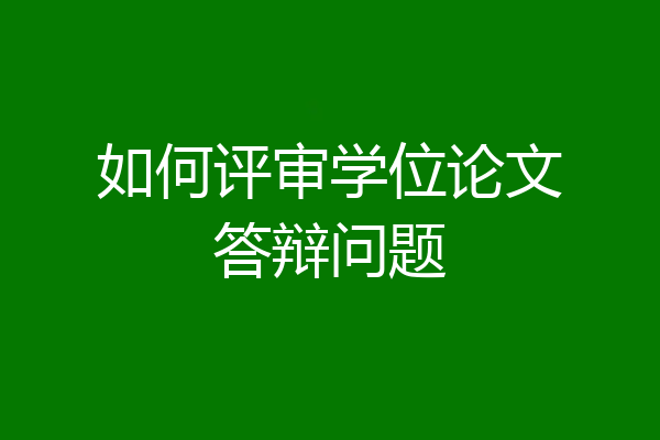 如何评审学位论文答辩问题