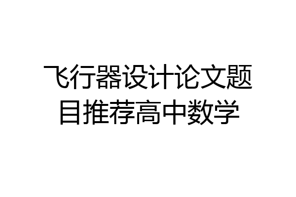 飞行器设计论文题目推荐高中数学