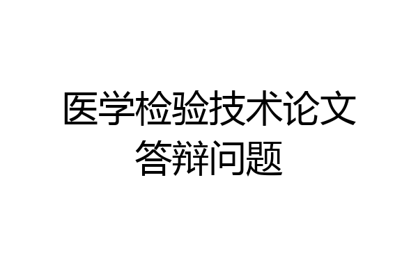 医学检验技术论文答辩问题