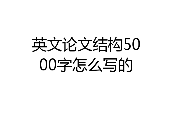 英文论文结构5000字怎么写的