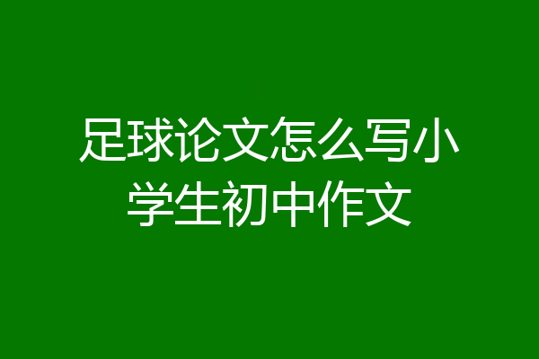 足球论文怎么写小学生初中作文