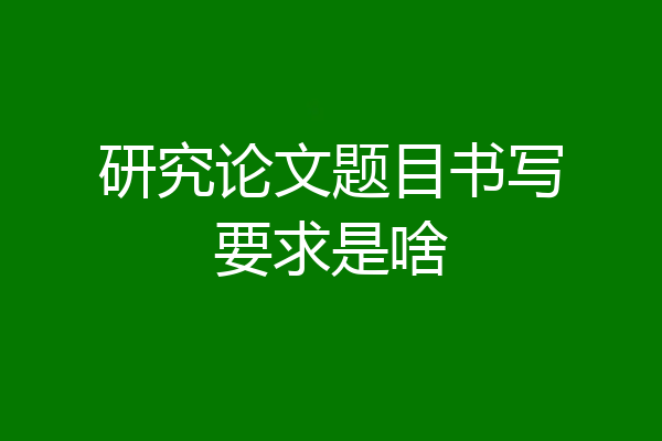 研究论文题目书写要求是啥