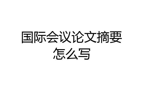 国际会议论文摘要怎么写