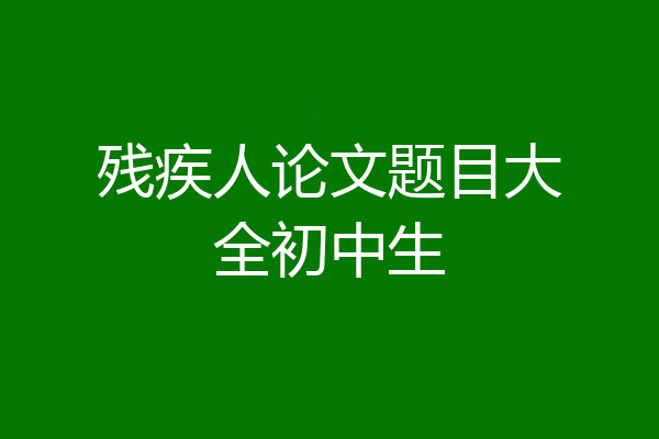 残疾人论文题目大全初中生